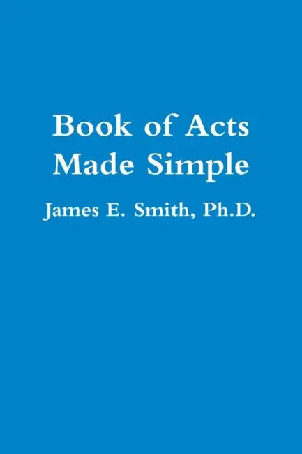 Book of Acts Made Simple by Ph. D. James E. Smith