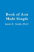 Book of Acts Made Simple by Ph. D. James E. Smith