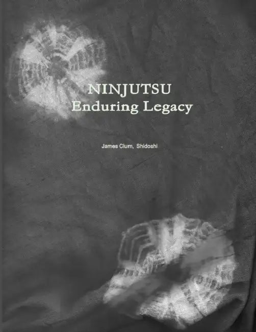 Ninjutsu: Enduring Legacy by James Clum