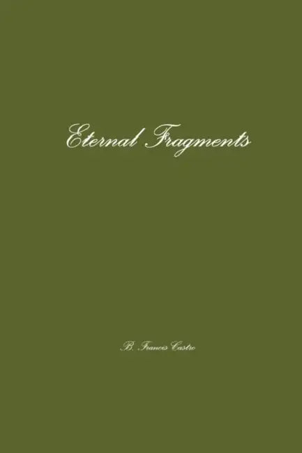 Eternal Fragments by B. Francis Castro