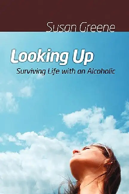 Looking Up: Surviving Life with an Alcoholic by Susan Greene