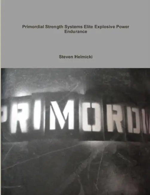 Primordial Strength Systems Professional /Elite Explosive Power Endurance by Steven Helmicki