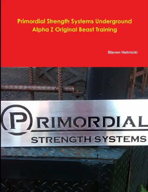 Primordial Strength System Alpha Z Beast Training by Steven Helmicki