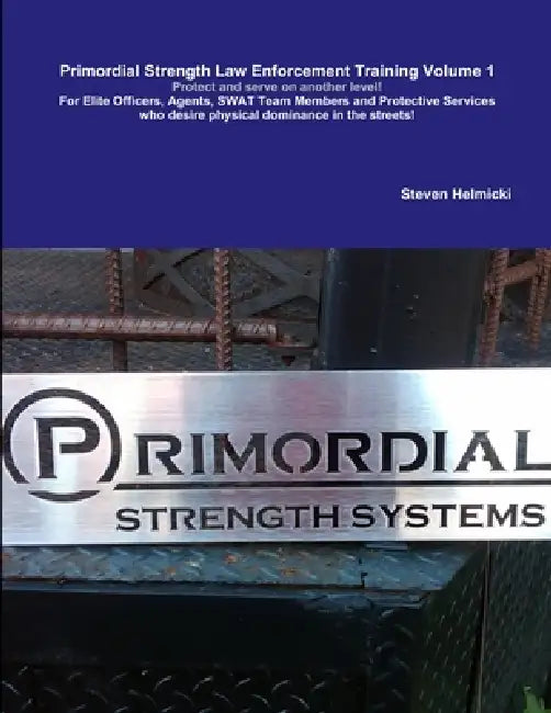 Primordial Strength Law Enforcement Training Volume 1 by Steven Helmicki