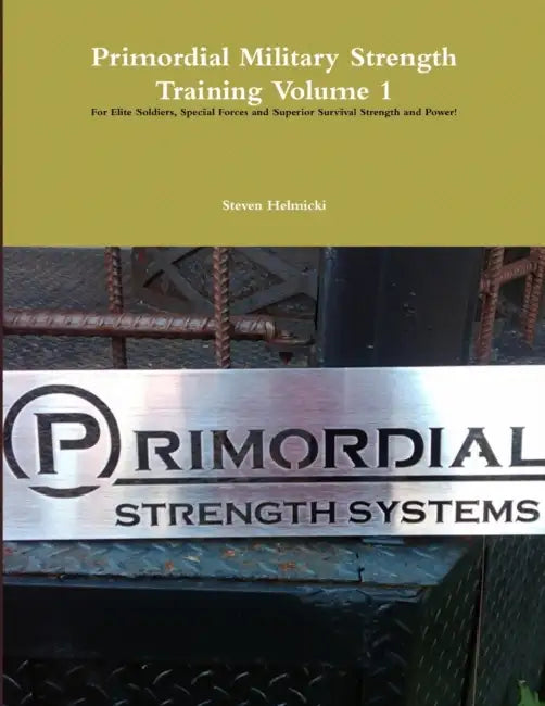 Primordial Military Strength Training Volume 1 by Steven Helmicki