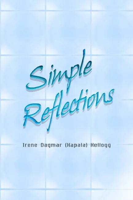 Simple Reflections by Irene Dagmar (Kapala) Kellogg