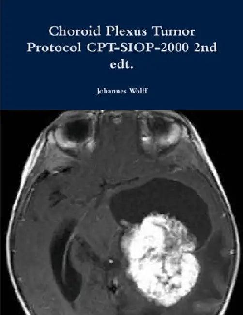 Choroid Plexus Tumor Protocol CPT-SIOP-2000 2nd edt. by Johannes Wolff