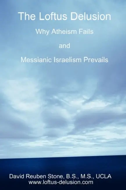 The Loftus Delusion: Why Atheism Fails and Messianic Israelism Prevails by David Reuben Stone