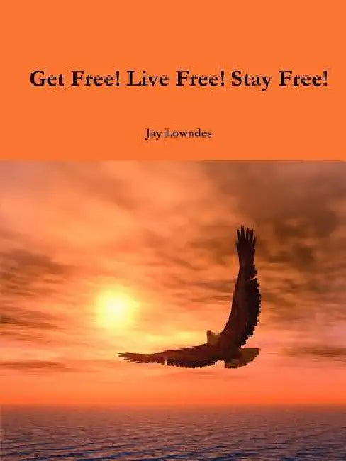 Get Free! Live Free! Stay Free! by Jay Lowndes