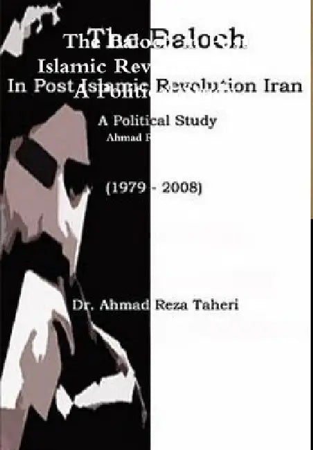 The Baloch in Post Islamic Revolution Iran: A Political Study by Ahmad Reza Taheri