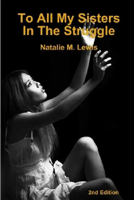 To All My Sisters In The Struggle 2nd Edition by Natalie M. Lewis