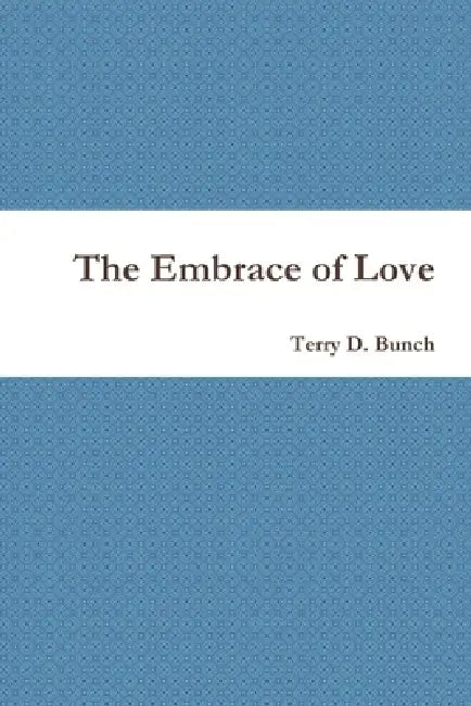The Embrace of Love by Terry D. Bunch