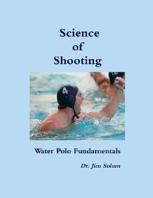 Science of Shooting Water Polo Fundamentals by Jim Solum