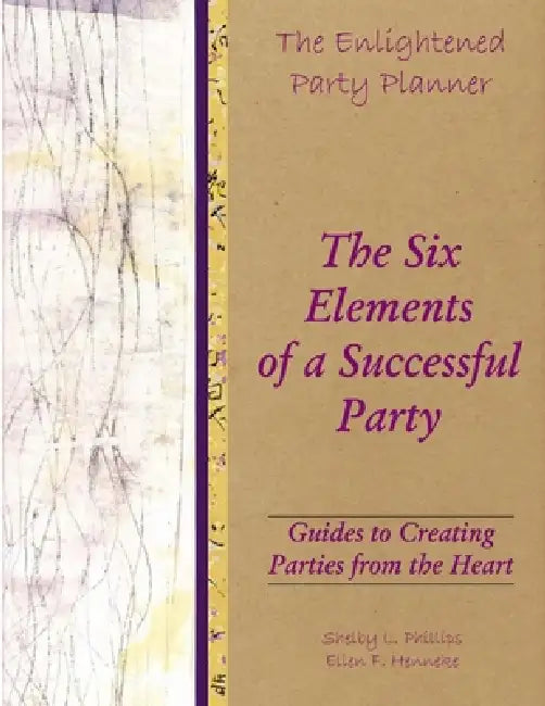 The Enlightened Party Planner: Guides to Creating Parties from the Heart - The Six Elements of a Successful Party by Shelby L. Phillips, Ellen F. Henneke