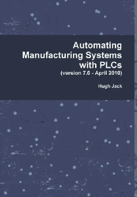 Automating Manufacturing Systems with PLCs by Hugh Jack