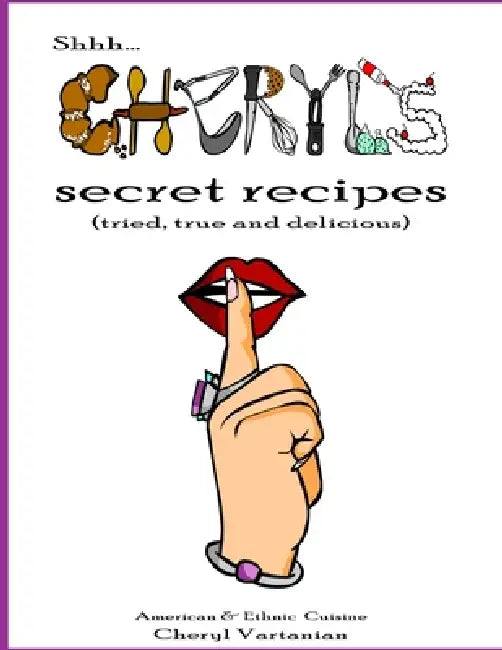 Shhh...Cheryl's Secret Recipes by Cheryl Vartanian