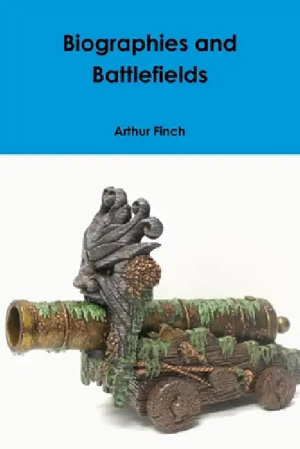 Biographies and Battlefields by Arthur Finch