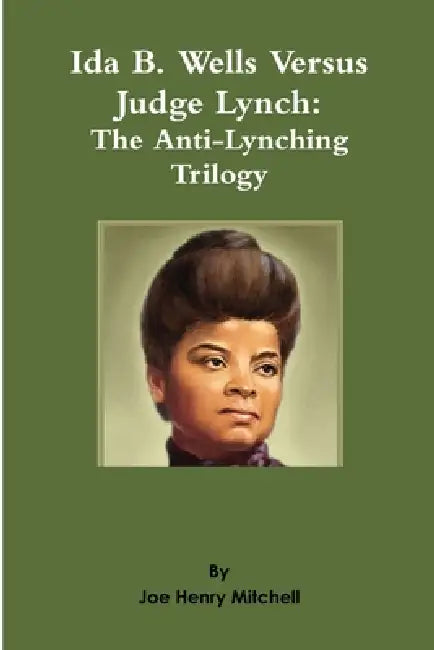 Ida B. Wells Versus Judge Lynch: The Anti-Lynching Trilogy by Joe Henry Mitchell