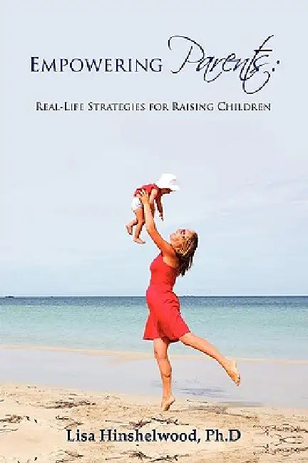 Empowering Parents: Real-Life Strategies for Raising Children by Lisa Hinshelwood