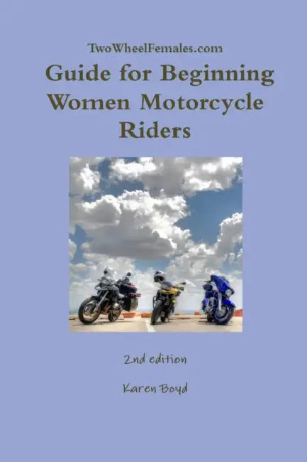 TwoWheelFemales.com - Guide for Beginning Women Motorcycle Riders by Karen Boyd
