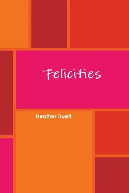 Felicities by Heather Truett