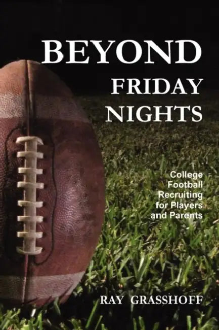 Beyond Friday Nights: College Football Recruiting for Players and Parents by Ray Grasshoff
