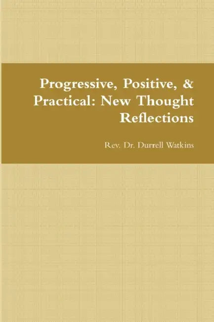 Progressive, Positive, & Practical: New Thought Reflections by Durrell Watkins