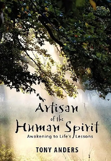 Artisan of the Human Spirit Awakening to Life's Lessons by Tony Anders