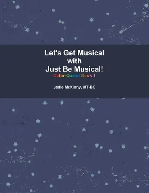 Let's Get Musical with Just Be Musical: Color Coded Notation Book 1 by Jodie McKinny