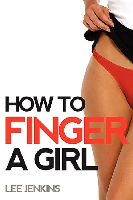 How To Finger A Girl by Lee Jenkins
