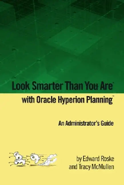 Look Smarter Than You Are with Hyperion Planning: An Administrator's Guide by Edward Roske, Tracy McMullen