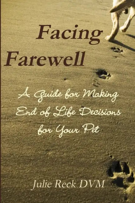 Facing Farewell A Guide for Making End of Life Decisions for Your Pet by Julie Reck