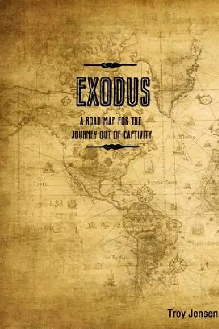 EXODUS 'A Roadmap for the Journey Out of Captivity' by Troy Jensen