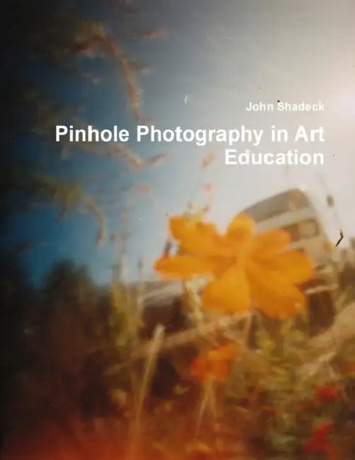 Pinhole Photography in Art Education by John Shadeck