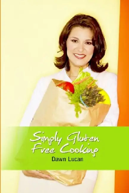 Simply Gluten Free Cooking by Dawn Lucan