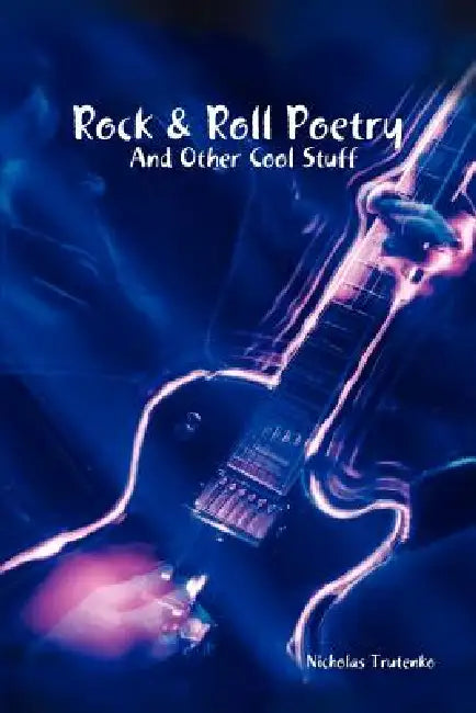 Rock & Roll Poetry and Other Cool Stuff by Nicholas Trutenko