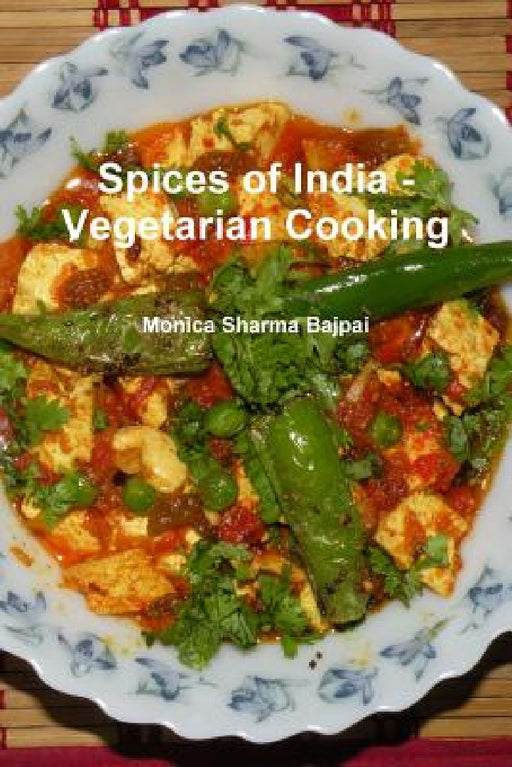 Spices of India - Vegetarian Cooking by Monica Sharma Bajpai