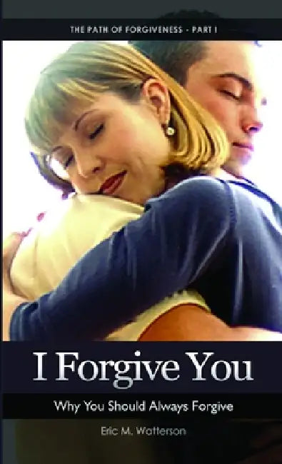 I Forgive You: Why You Should Always Forgive by Eric Watterson