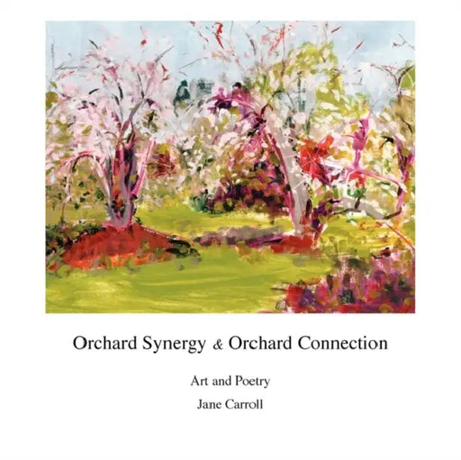 Orchard Synergy & Orchard Connection, Art and Poetry by Jane H. Carroll