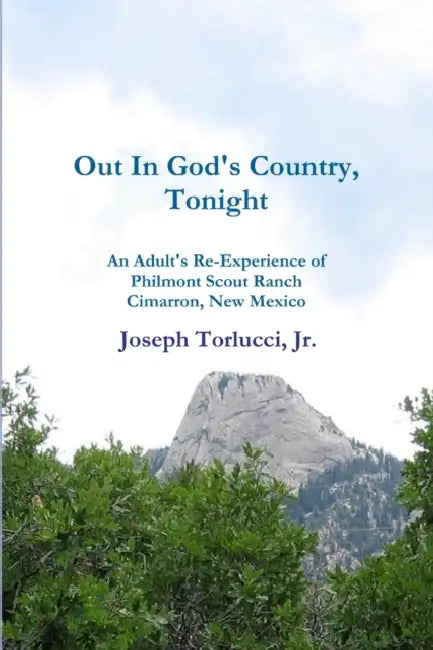 Out In God's Country, Tonight - An Adult's Re-Experience of Philmont Scout Ranch, Cimarron, New Mexico by Joseph Torlucci