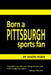 Born a Pittsburgh Sports Fan by Jason Hidek