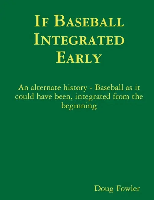 If Baseball Integrated Early by Doug Fowler