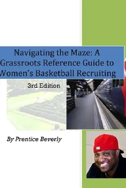 Navigating the Maze A Grassroots Reference Guide to Women's Basketball College Recruiting 3rd Edition by Prentice Beverly