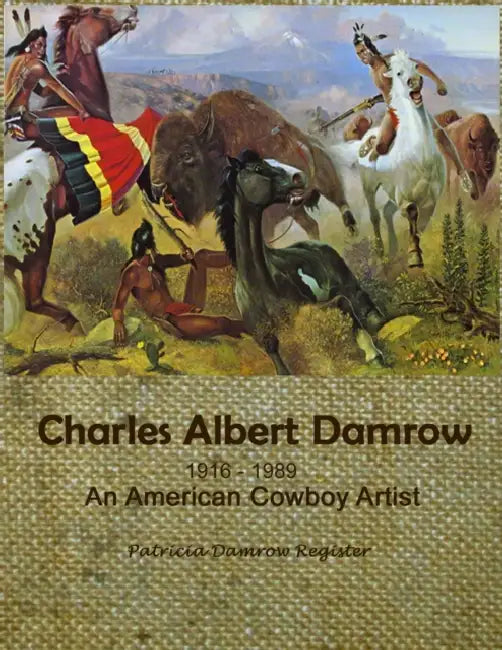 Charles Albert Damrow 1916-1989 An American Cowboy Artist by Patricia Damrow Register