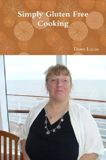 Simply Gluten Free Cooking by Dawn Lucan