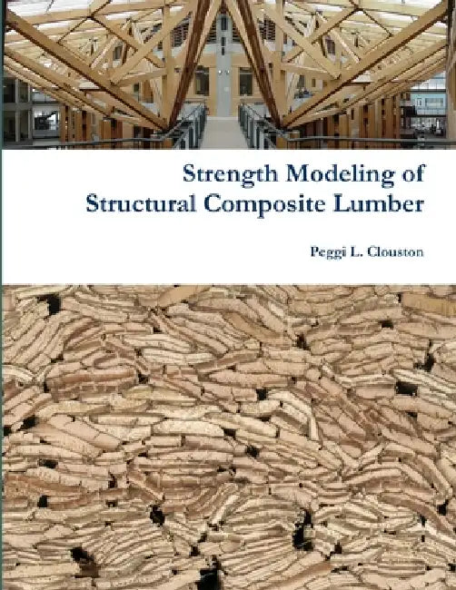 Strength Modeling Structural Composite Lumber by Peggi Clouston