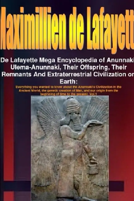 De Lafayette Mega Encyclopedia of Anunnaki, Ulema-Anunnaki, Their Offspring, Their Remnants And Extraterrestrial Civilization on Earth by Maximillien De Lafayette