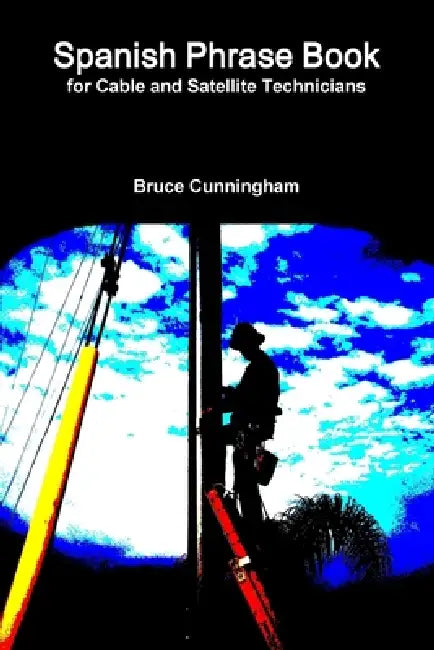 Spanish Phrase Book for Cable and Satellite Technicians by Bruce Cunningham