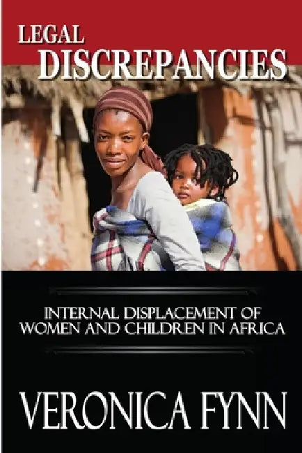 Legal Discrepancies: Internal Displacement of Women and Children in Africa by Veronica Patience Fynn