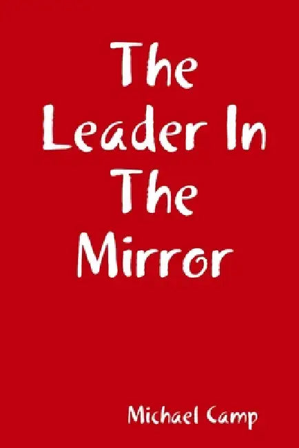 The Leader In The Mirror by Michael Camp